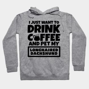 I just want to drink coffee and pet my Longhaired Dachshund Hoodie